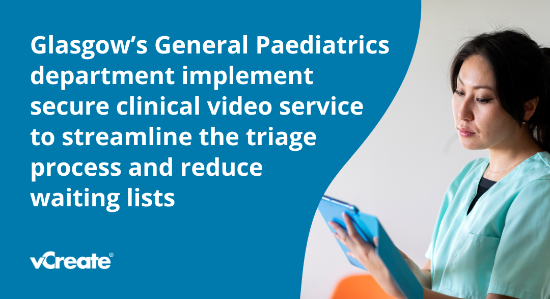 Glasgow’s General Paediatrics department implement secure clinical video service to streamline the triage process and reduce waiting lists