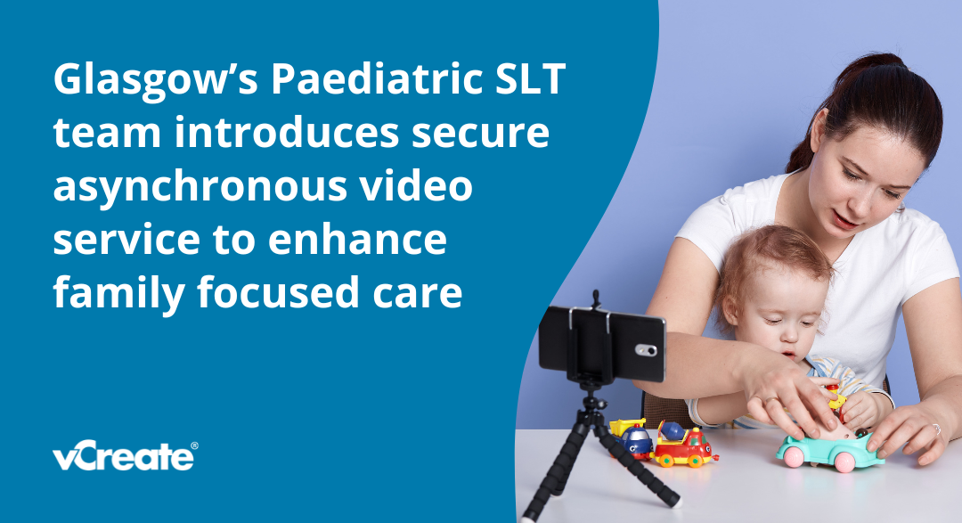 Glasgow’s Paediatric SLT team introduces secure asynchronous video service to enhance family focused care